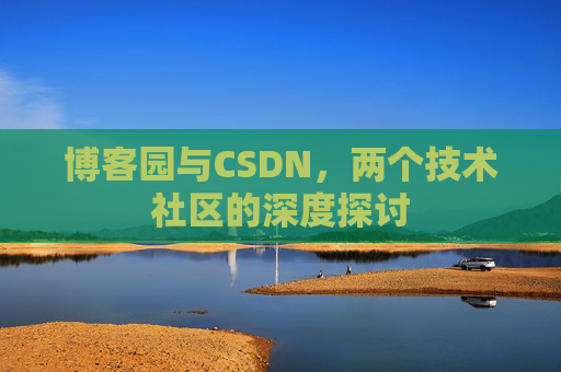博客园与CSDN，两个技术社区的深度探讨